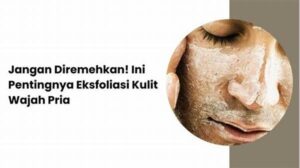 Panduan Eksfoliasi Kulit Sensitif Pria