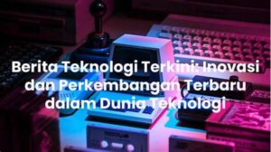 Berita Sains Teknologi Terbaru